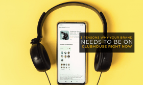 3 Reasons Why Your Brand Needs to be on Clubhouse Right Now